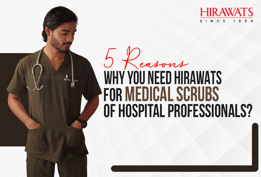 5 Reasons: Why you need Hirawats for Medical Scrubs of Hospital Professionals?